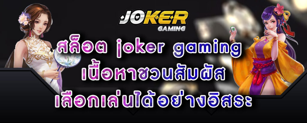 สล็อต joker gaming เนื้อหาชวนสัมผัส เลือกเล่นได้อย่างอิสระ