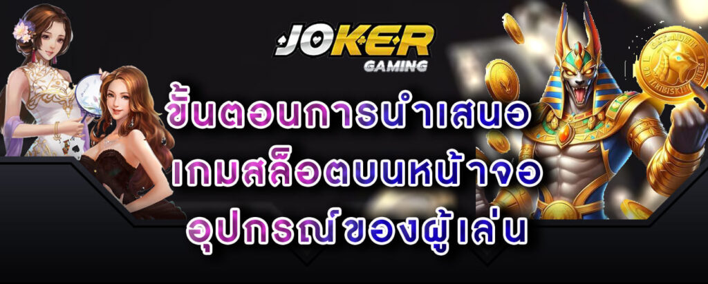 joker-gaming-ขั้นตอนการนำเสนอ-เกมสล็อตบนหน้าจอ-อุปกรณ์ของผู้เล่น