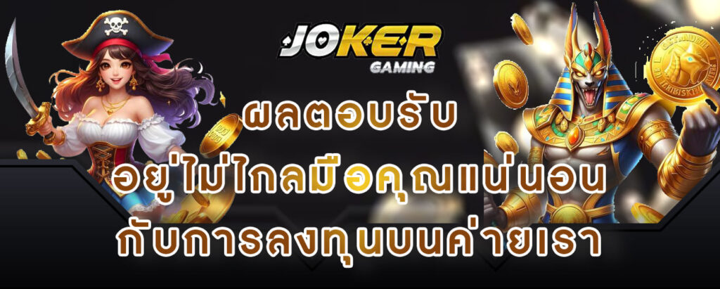 joker gaming ผลตอบรับ อยู่ไม่ไกลมือคุณแน่นอน กับการลงทุนบนค่ายเรา