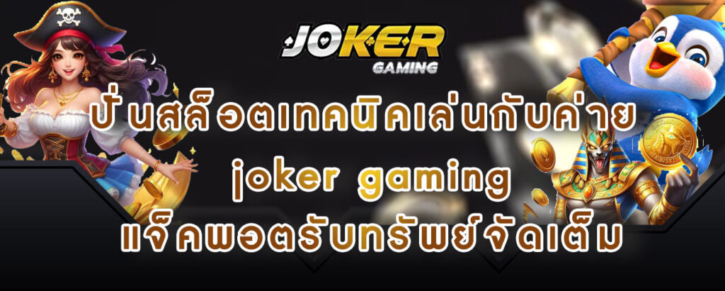 ปั่นสล็อตเทคนิคเล่นกับค่าย joker gaming แจ็คพอตรับทรัพย์จัดเต็ม