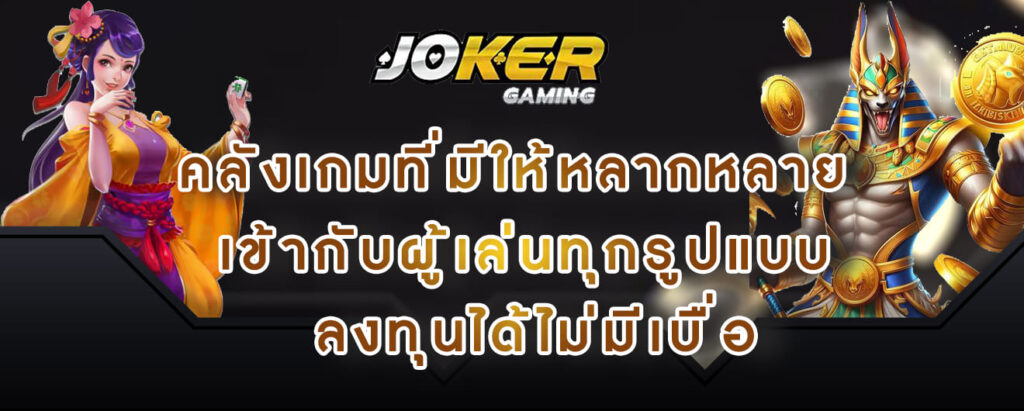 joker gaming คลังเกมที่มีให้หลากหลาย เข้ากับผู้เล่นทุกรูปแบบ ลงทุนได้ไม่มีเบื่อ