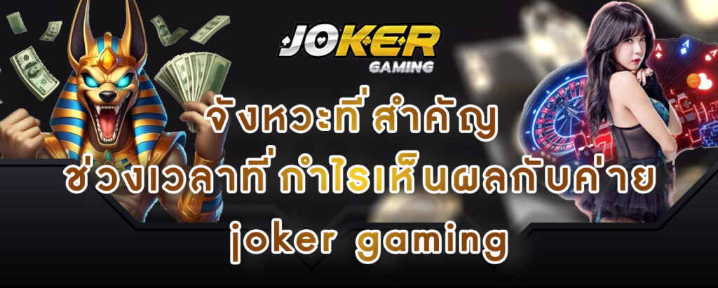 จังหวะที่สำคัญ ช่วงเวลาที่กำไรเห็นผลกับค่าย joker gaming